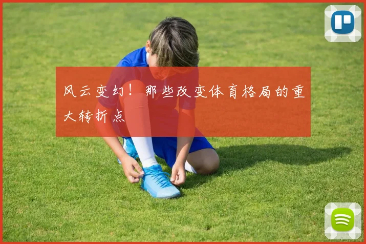 风云变幻！那些改变体育格局的重大转折点