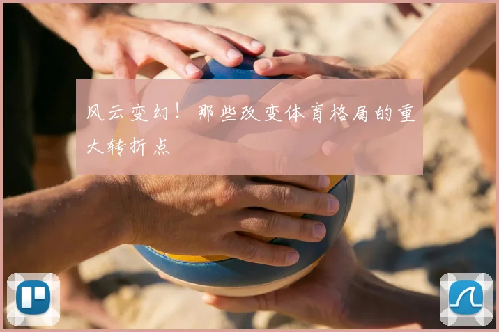风云变幻！那些改变体育格局的重大转折点