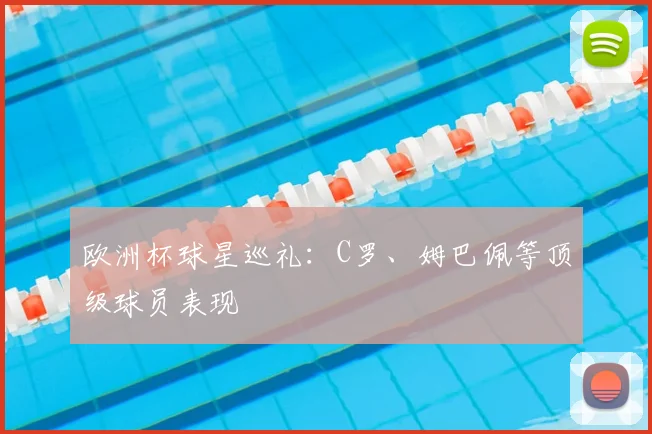 欧洲杯球星巡礼：C罗、姆巴佩等顶级球员表现